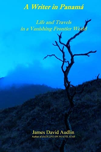 A Writer in Panamá Life and Travels in a Vanishing Frontier World