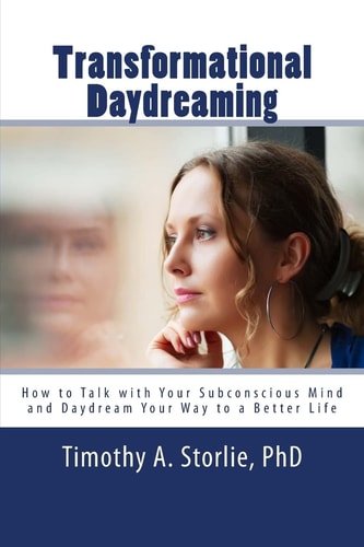 Transformational Daydreaming How to Talk with Your Subconscious Mind and Daydream Your Way to a Better Life