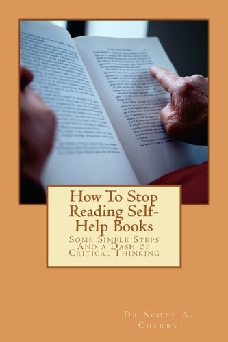 How To Stop Reading Self-Help Books Some Simple Steps And a Dash of Critical Thinking