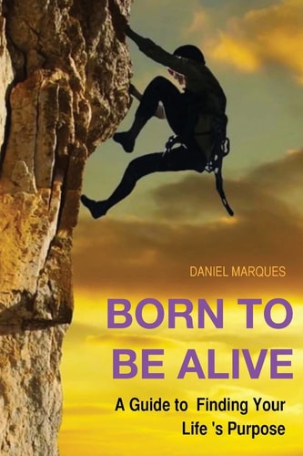 Born to Be Alive A Guide to Finding Your Life’s Purpose