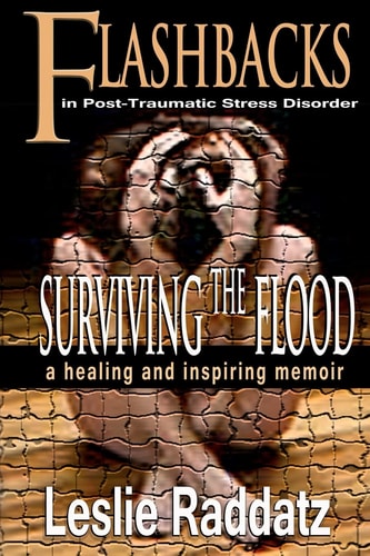 Flashbacks in Post-Traumatic Stress Disorder: Surviving the Flood A Healing and Inspiring Memoir