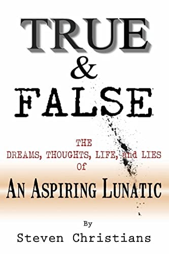 True and False The Dreams Thoughts Life and Lies of an Aspiring Lunatic
