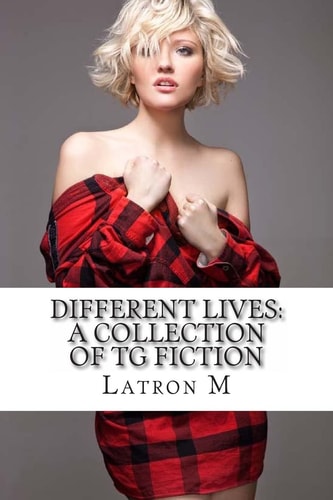 Different Lives A Collection of TG Fiction