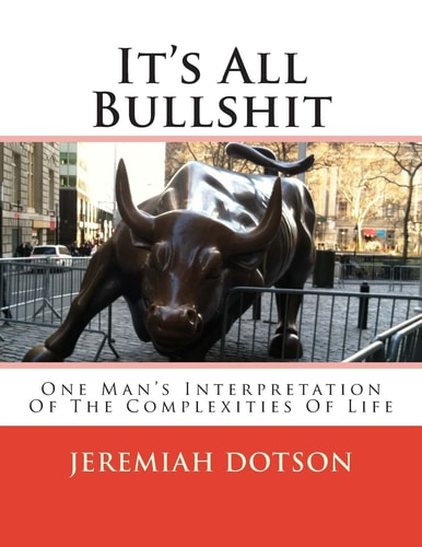 It's All Bullshit One Man's Interpretation Of The Complexities Of Life