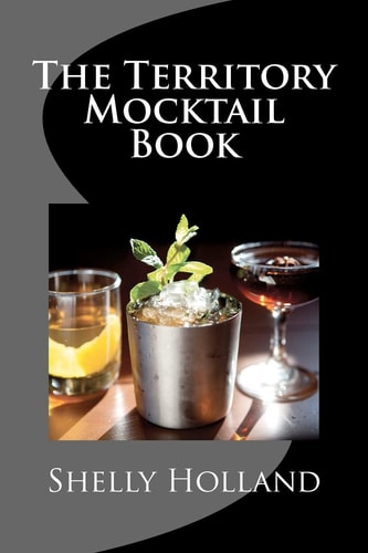 The Territory Mocktail Book A Non Alcoholic Cocktail Book with a Territory Twist.
