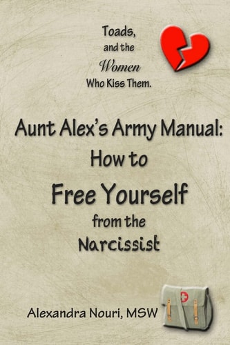 Toads, and the Women Who Kiss Them. Aunt Alex's Army Manual How to Free Yourself From the Narcissist