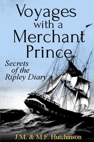 Voyages with a Merchant Prince Secrets of the Ripley Diary
