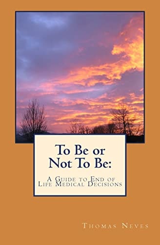 To Be Or Not To Be A Guide to End of Life Medical Decisions