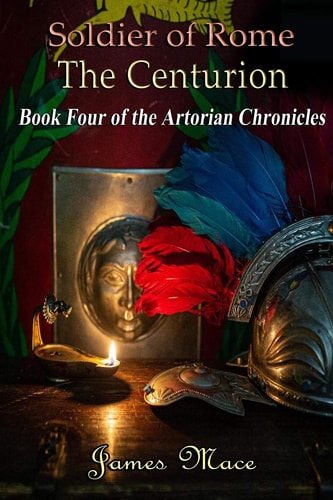 Soldier of Rome The Centurion: Book Four of the Artorian Chronicles