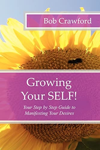 Growing Your SELF! Your Step by Step Guide to Manifesting Your Desires