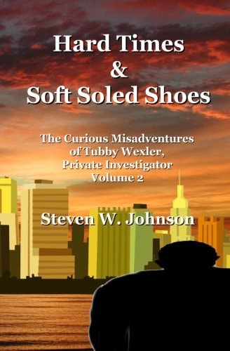 Hard Times and Soft Soled Shoes The Curious Misadventures of Tubby Wexler, Private Investigator Volume 2