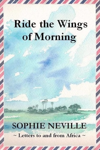 Ride the Wings of Morning Letters to and from Africa