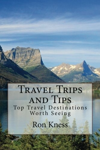 Travel Trips and Tips Top Travel Destinations Worth Seeing