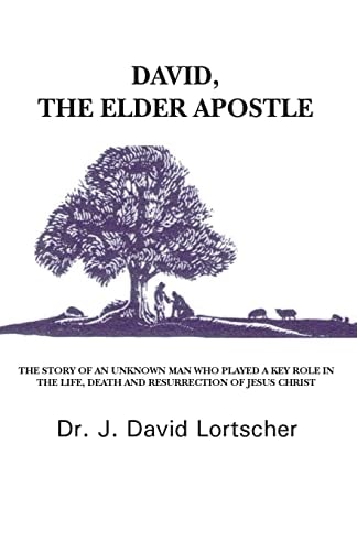 David, The Elder Apostle The Story Of An Unknown Man Who Played A Key Role In The Life, Death and Resurrection Of Jesus Christ