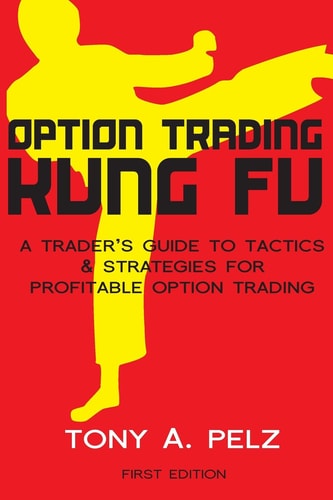 Option Trading Kung Fu A Trader's Guide to Tactics and Strategies for Profitable Option Trading