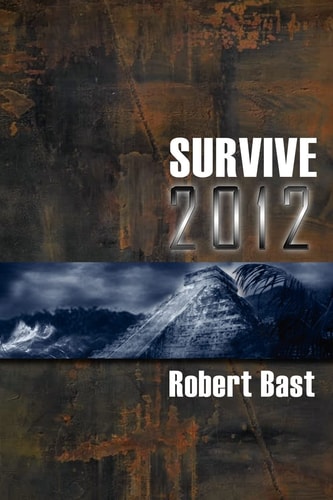 Survive 2012 A Handbook for Doomsday Preppers. Discover Where and How to Be Safe from a Global Cataclysm