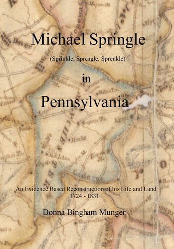 Michael Springle (Sprinkle, Sprengle, Sprenkle) in Pennsylvania An Evidence Based Reconstruction of His Life and Land