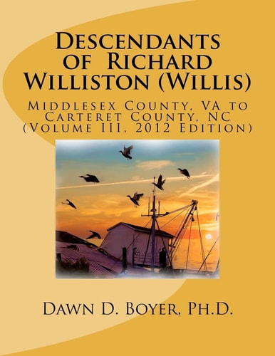 Descendants of Richard Williston (Willis) Middlesex County, VA to Carteret County, NC Vol. II, 2012 Edition