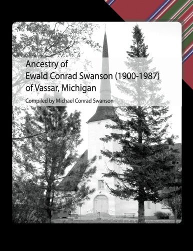 Ancestry of Ewald Conrad Swanson (1900 -1987) of Vassar, Michigan
