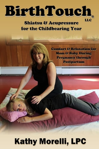 BirthTouch(r) Shiatsu and Acupressure for the Childbearing Year For Parents to Be, Safe Touch for a Joyful Pregnancy!
