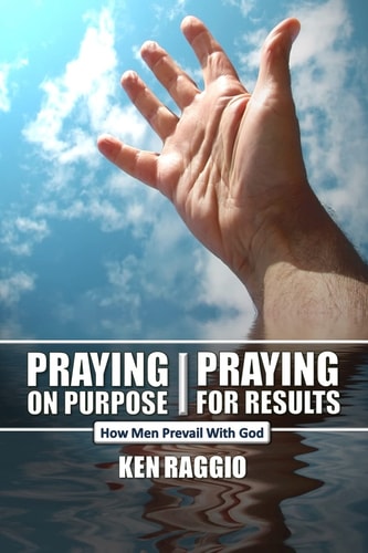 Praying on Purpose - Praying for Results How Men Prevail with God