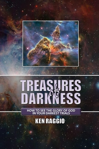 Treasures Of Darkness How to See the Glory of God in Your Darkest Trials