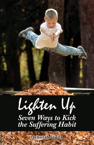 Lighten Up Seven Ways to Kick the Suffering Habit