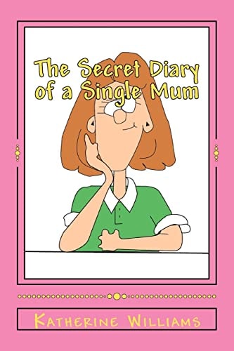 The Secret Diary of a Single Mum When Your Day Just Can't Get Any Worse; Laugh at Mine.