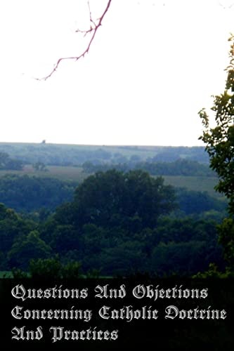Questions And Objections Concerning Catholic Doctrine And Practices