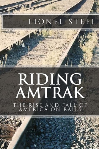Riding Amtrak The Rise and Fall of America on Rails