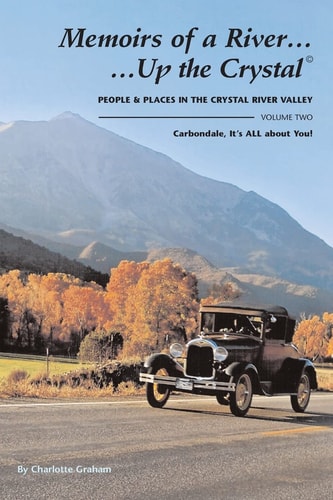 Memoirs of a River... Up the Crystal, Volume Two People and Places in the Crystal River Valley-Carbondale, It's ALL about You!