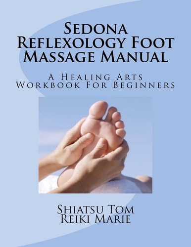 Sedona Reflexology Foot Massage Manual A Healing Arts Workbook for Beginners