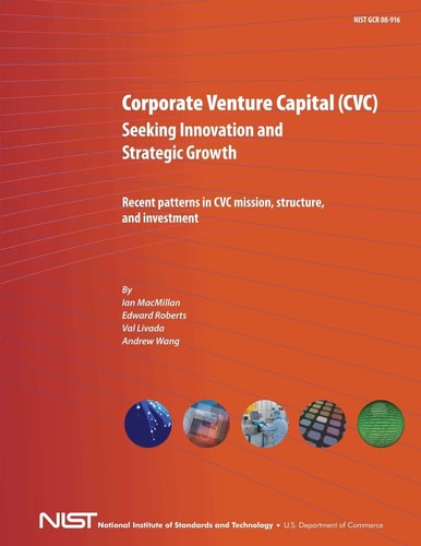 Corporate Venture Capital (CVC) Seeking Innovation and Strategic Growth Recent Patterns in CVC Mission, Structure and Investment