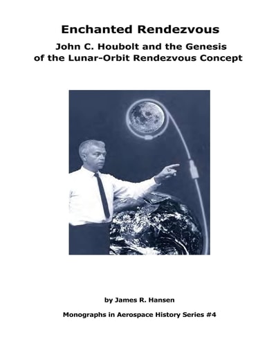 Enchanted Rendezvous John C. Houbolt and the Genesis of the Lunar-Orbit Rendezvous Concept: Monographs In Aerospace History Series #4