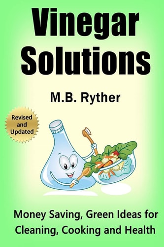 Vinegar Solutions Money Saving, Green Ideas for Cleaning, Cooking and Health
