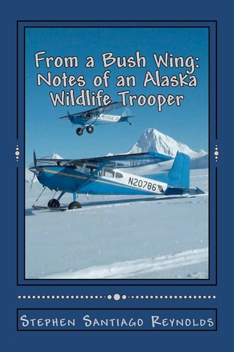 From a Bush Wing Notes of an Alaska Wildlife Trooper