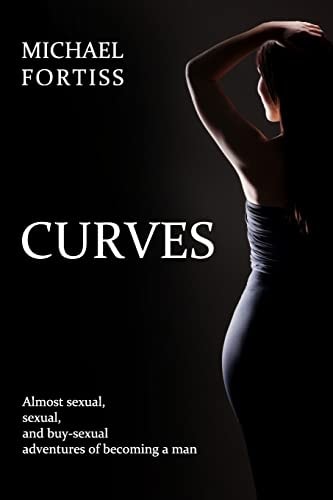 Curves Almost Sexual, Sexual, and Buy-Sexual Adventures of Becoming a Man