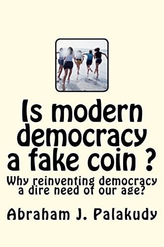 Is Modern Democracy a Fake Coin ? Why Reinventing Democracy a Dire Need of Our Age?