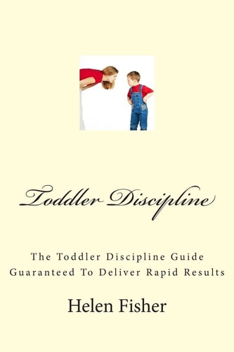 Toddler Discipline The Toddler Discipline Guide Guaranteed To Deliver Rapid Results