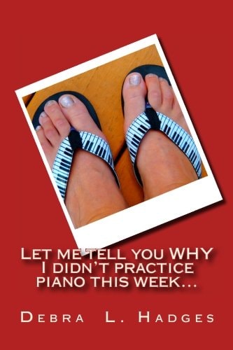 Let Me Tell You why I Didn't Practice Piano this Week... More Original Excuses for Not Practicing the Piano.