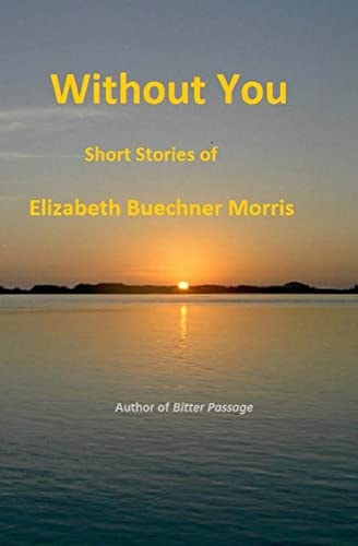 Without You Short Stories of Elizabeth Buechner Morris