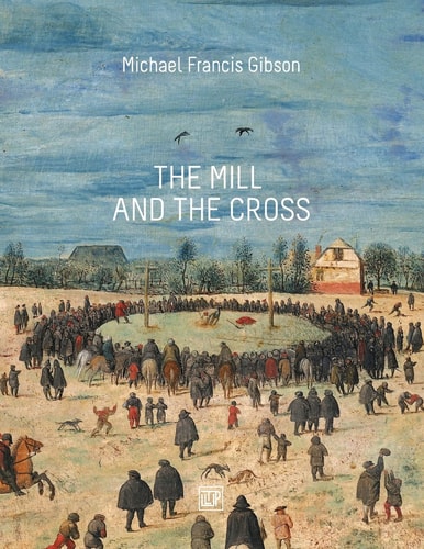 The Mill and the Cross A Commentary on Peter Bruegel's "Way to Calvary"