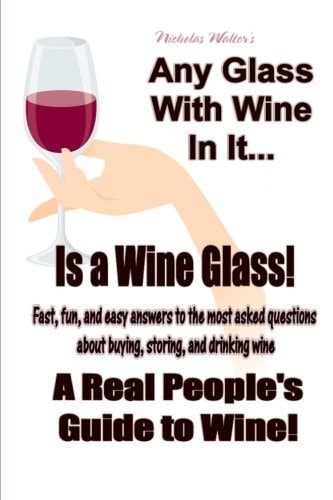 Any Glass With Wine In It, Is a Wine Glass! A Real People's Guide to Wine