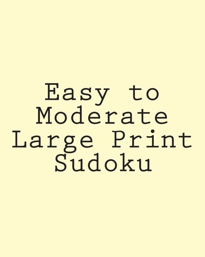 Easy to Moderate Large Print Sudoku A Collection of Enjoyable Sudoku Puzzles