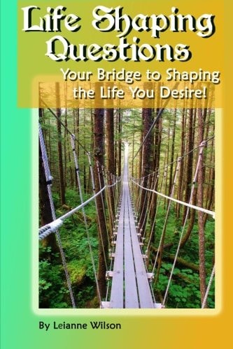 Life Shaping Questions Your Bridge to Shaping the Life You Desire!