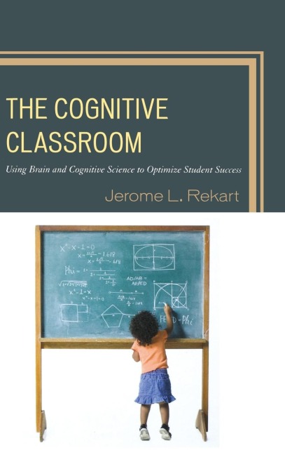 Cognitive Classroom: Using Brain and Cognitive Science to Optimize Student Success