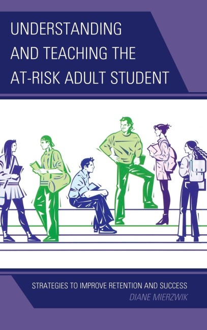 Understanding and Teaching the At-Risk Adult Student: Strategies to Improve Retention and Success