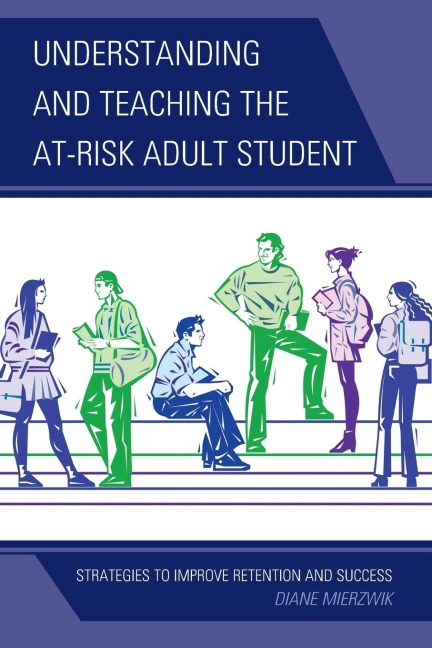 Understanding and Teaching the At-Risk Adult Student: Strategies to Improve Retention and Success