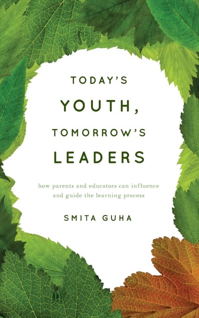 Todays Youth, Tomorrows Leaders: How Parents and Educators Can Influence and Guide the Learning Process