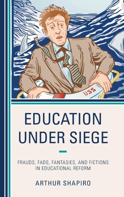 Education Under Siege: Frauds, Fads, Fantasies and Fictions in Educational Reform
